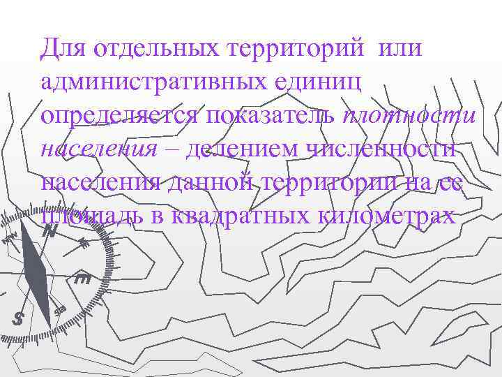 Для отдельных территорий или административных единиц определяется показатель плотности населения – делением численности населения