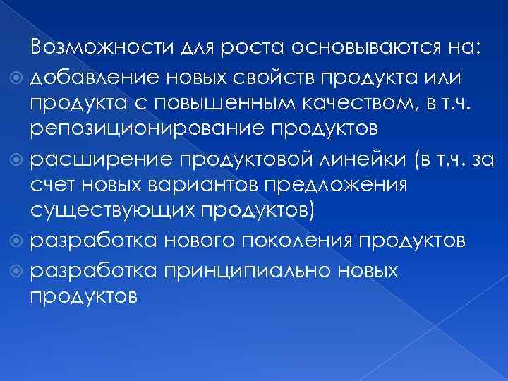 Возможности для роста основываются на: добавление новых свойств продукта или продукта с повышенным качеством,