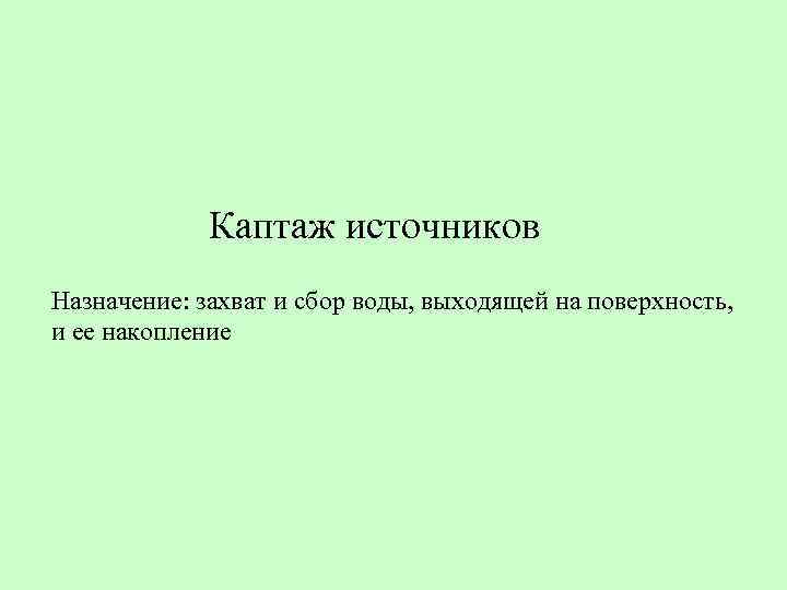 Каптаж источников Назначение: захват и сбор воды, выходящей на поверхность, и ее накопление 