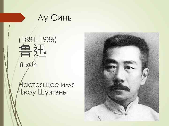 Лу Синь (1881 -1936) 鲁迅 lǔ xùn Настоящее имя Чжоу Шужэнь 