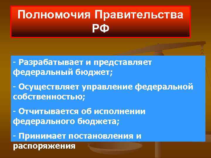 Полномочия Правительства РФ - Разрабатывает и представляет федеральный бюджет; - Осуществляет управление федеральной собственностью;