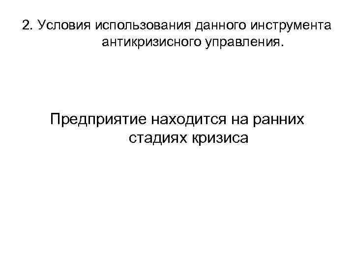 2. Условия использования данного инструмента антикризисного управления. Предприятие находится на ранних стадиях кризиса 