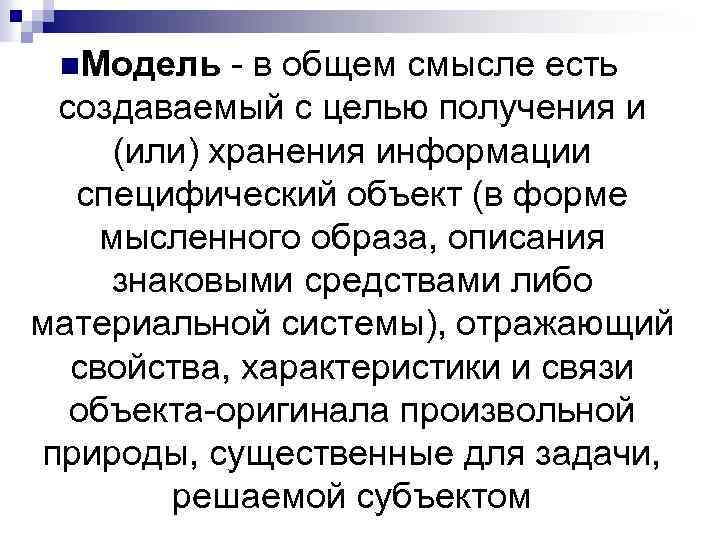 n Модель - в общем смысле есть создаваемый с целью получения и (или) хранения