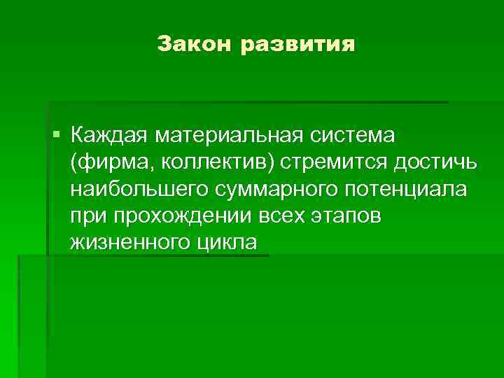 Закон развития § Каждая материальная система (фирма, коллектив) стремится достичь наибольшего суммарного потенциала при