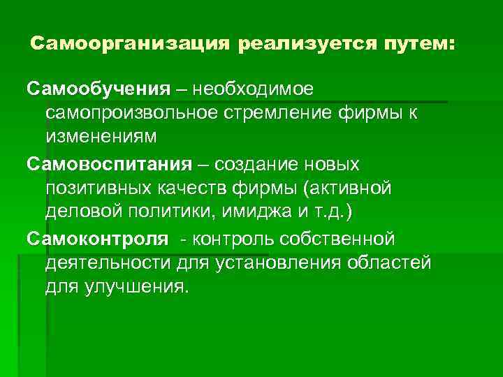 Самоорганизация реализуется путем: Самообучения – необходимое самопроизвольное стремление фирмы к изменениям Самовоспитания – создание
