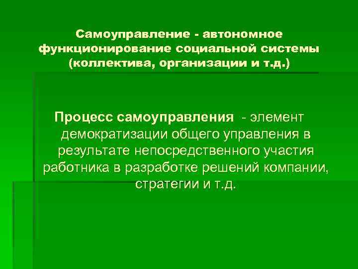 Самоуправление - автономное функционирование социальной системы (коллектива, организации и т. д. ) Процесс самоуправления