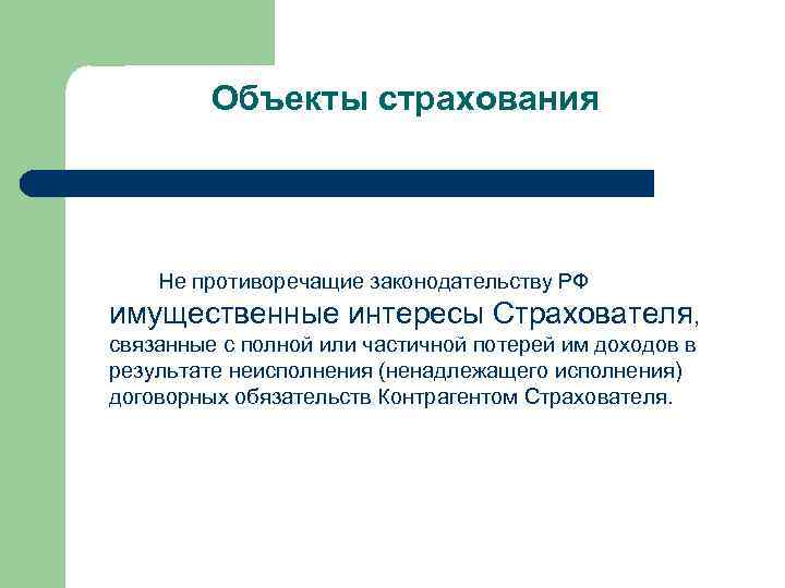 Объекты страхования Не противоречащие законодательству РФ имущественные интересы Страхователя, связанные с полной или частичной