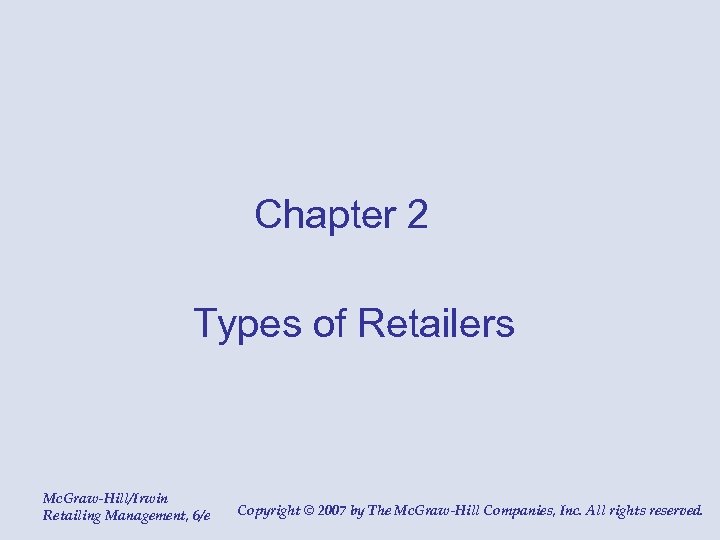 Chapter 2 Types of Retailers Mc. Graw-Hill/Irwin Retailing Management, 6/e Copyright © 2007 by
