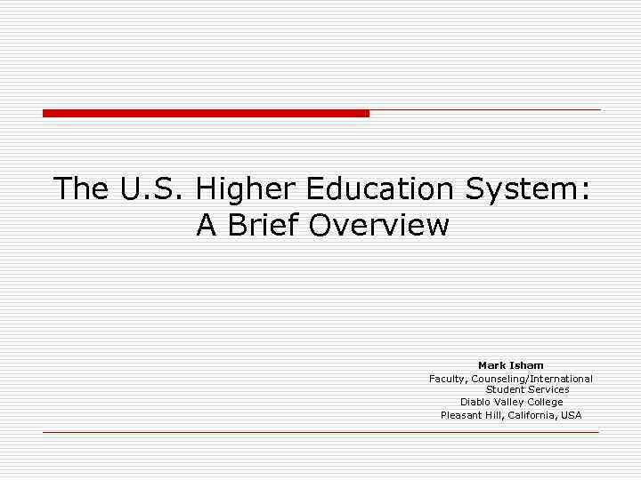 The U. S. Higher Education System: A Brief Overview Mark Isham Faculty, Counseling/International Student