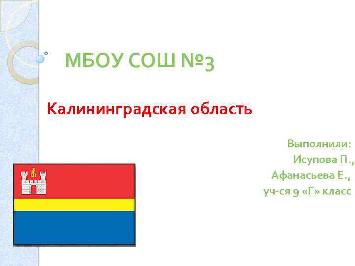 МБОУ СОШ № 3 Калининградская область Выполнили: Исупова П. , Афанасьева Е. , уч-ся