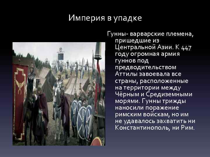 Империя в упадке Гунны- варварские племена, пришедшие из Центральной Азии. К 447 году огромная