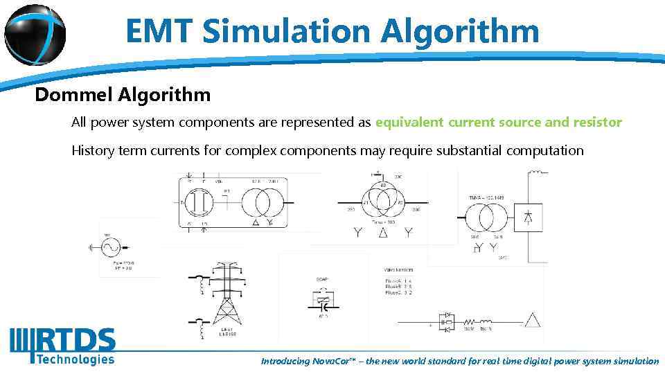 EMT Simulation Algorithm Dommel Algorithm All power system components are represented as equivalent current