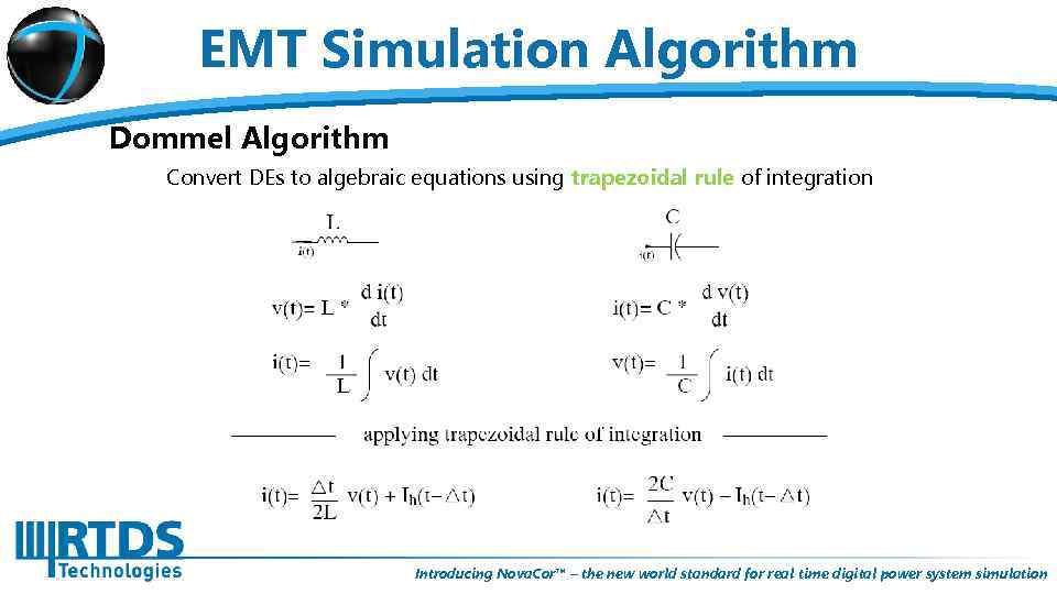 EMT Simulation Algorithm Dommel Algorithm Convert DEs to algebraic equations using trapezoidal rule of