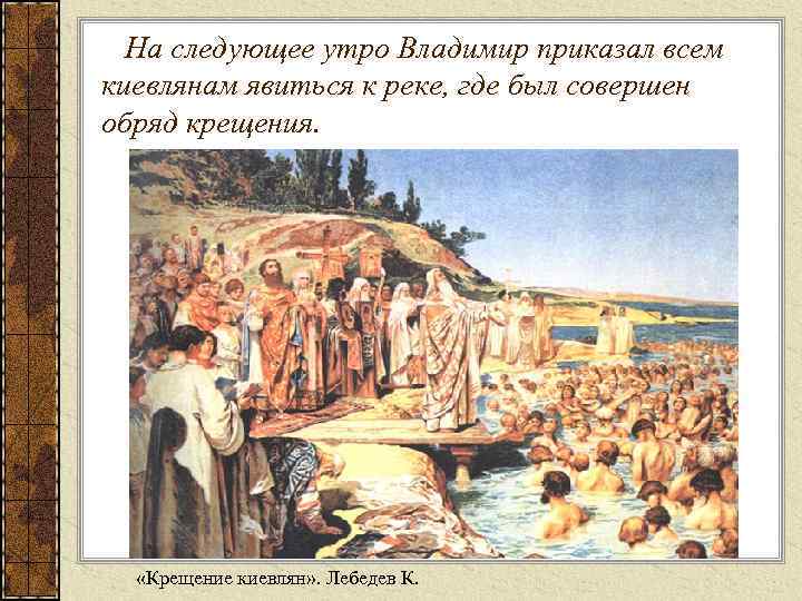 На следующее утро Владимир приказал всем киевлянам явиться к реке, где был совершен обряд