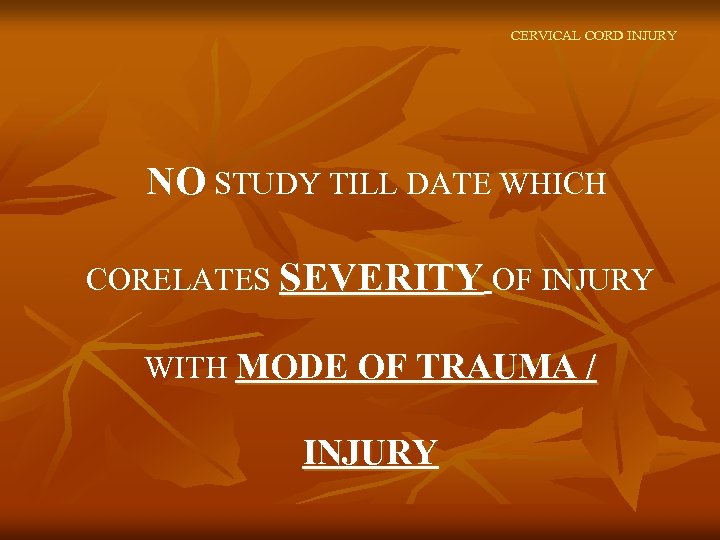 CERVICAL CORD INJURY NO STUDY TILL DATE WHICH CORELATES SEVERITY OF INJURY WITH MODE