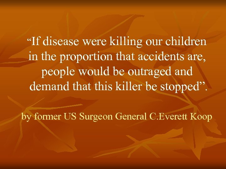 “If disease were killing our children in the proportion that accidents are, people would