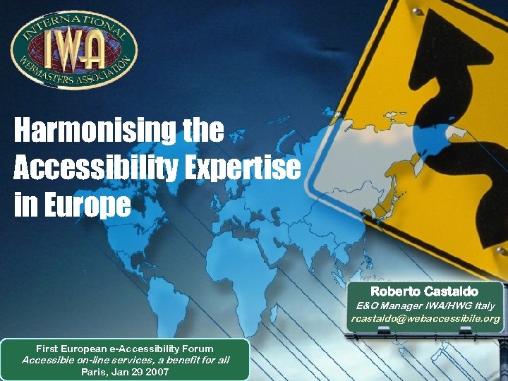 Harmonising the Accessibility Expertise in Europe Roberto Castaldo E&O Manager IWA/HWG Italy rcastaldo@webaccessibile. org