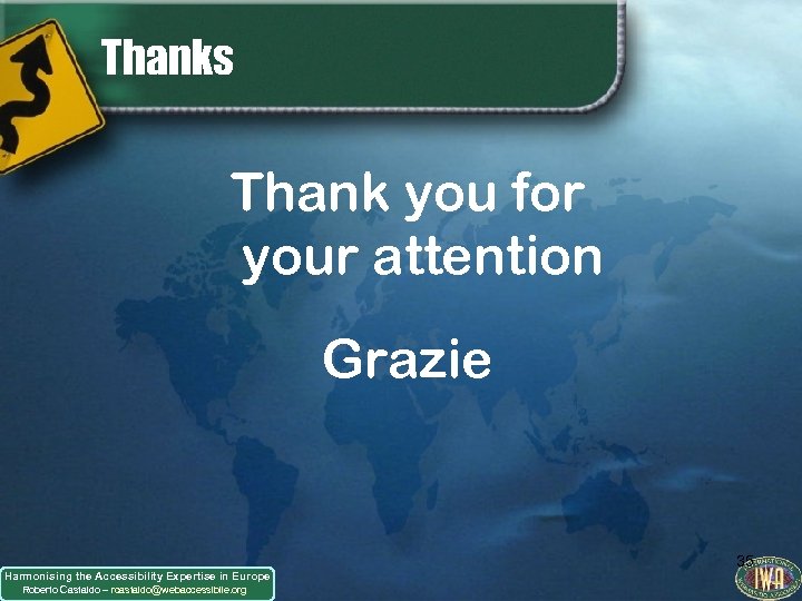 Thanks Thank you for your attention Grazie Harmonising the Accessibility Expertise in Europe Roberto