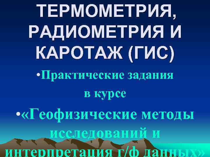 ТЕРМОМЕТРИЯ, РАДИОМЕТРИЯ И КАРОТАЖ (ГИС) • Практические задания в курсе • «Геофизические методы исследований