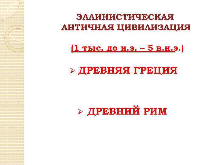 ЭЛЛИНИСТИЧЕСКАЯ АНТИЧНАЯ ЦИВИЛИЗАЦИЯ (1 тыс. до н. э. – 5 в. н. э. )