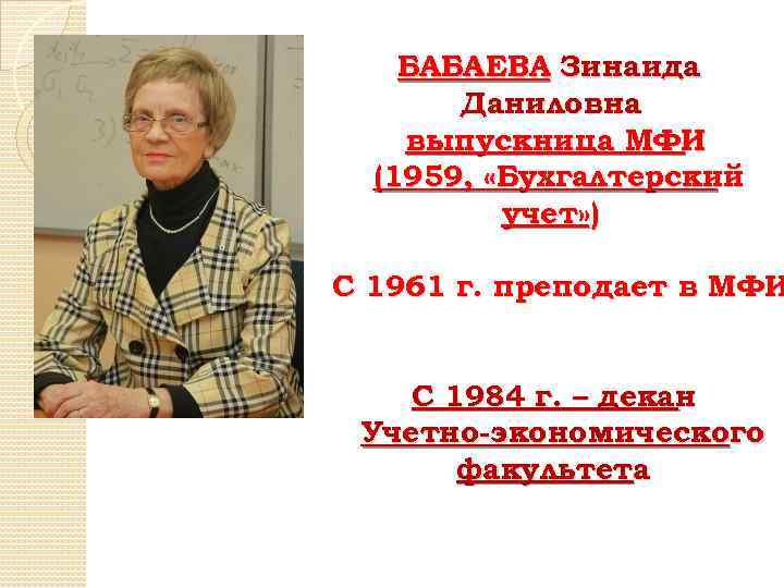 БАБАЕВА Зинаида Даниловна выпускница МФИ (1959, «Бухгалтерский учет» ) С 1961 г. преподает в