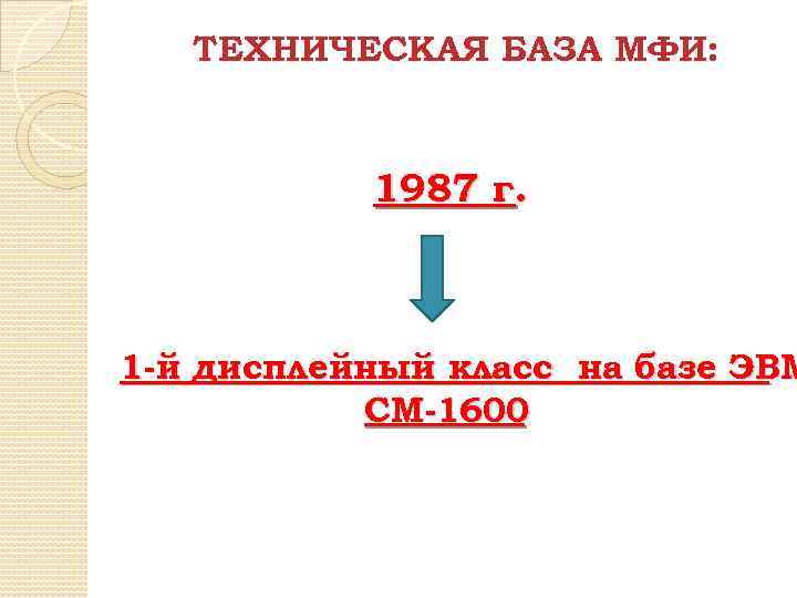 ТЕХНИЧЕСКАЯ БАЗА МФИ: 1987 г. 1 -й дисплейный класс на базе ЭВМ СМ-1600 