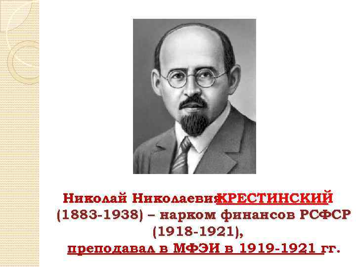 Николай Николаевия КРЕСТИНСКИЙ (1883 -1938) – нарком финансов РСФСР (1918 -1921), преподавал в МФЭИ