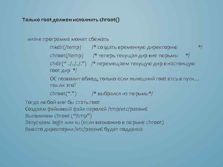 Только root должен исполнять chroot() иначе программа может сбежать mkdir(/temp) /* создать временную директорию