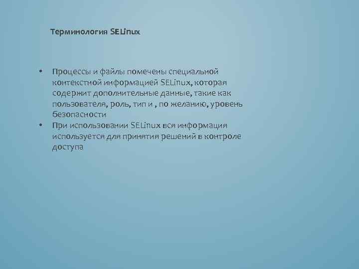 Терминология SELinux • • Процессы и файлы помечены специальной контекстной информацией SELinux, которая содержит