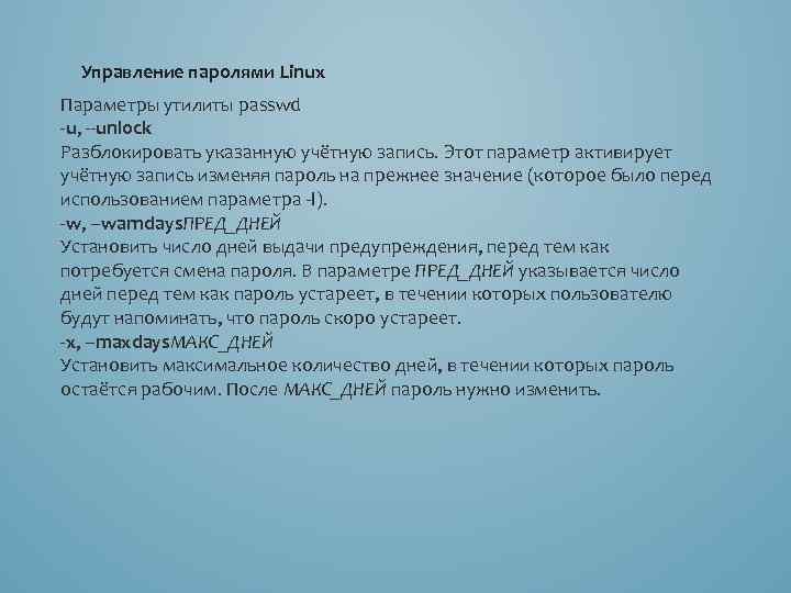 Управление паролями Linux Параметры утилиты passwd -u, --unlock Разблокировать указанную учётную запись. Этот параметр