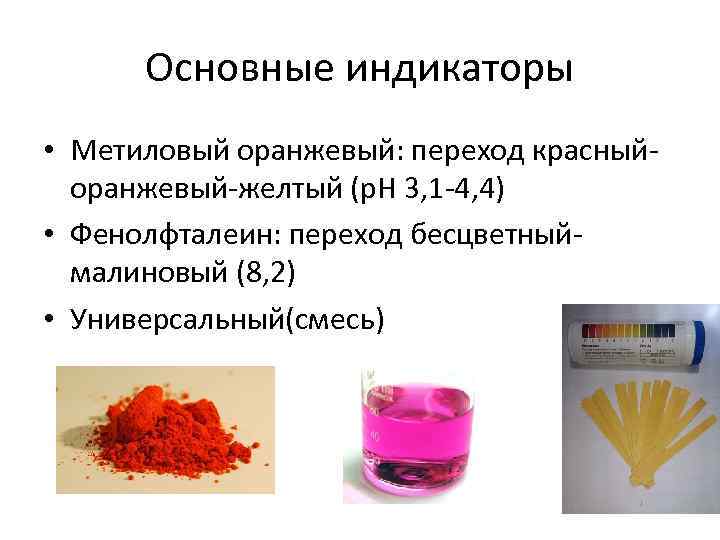 Основные индикаторы • Метиловый оранжевый: переход красныйоранжевый-желтый (p. H 3, 1 -4, 4) •