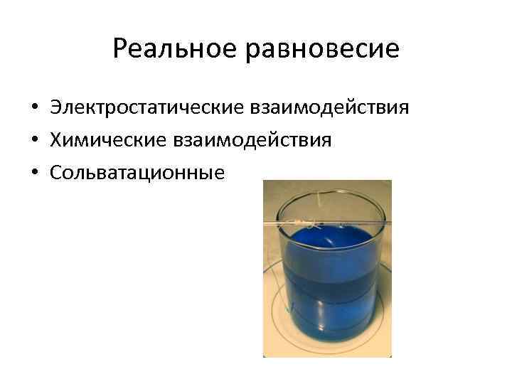 Реальное равновесие • Электростатические взаимодействия • Химические взаимодействия • Сольватационные 