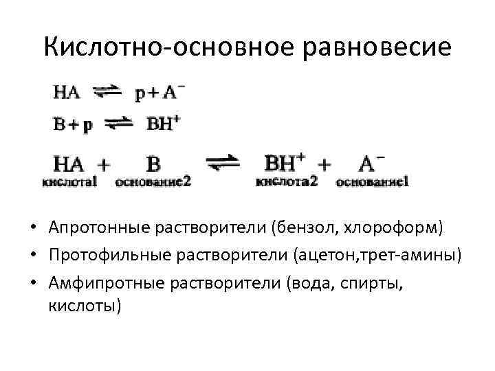 Кислотно-основное равновесие • Апротонные растворители (бензол, хлороформ) • Протофильные растворители (ацетон, трет-амины) • Амфипротные