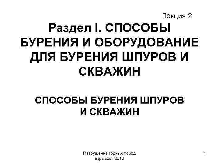 Лекция 2 Раздел I. СПОСОБЫ БУРЕНИЯ И ОБОРУДОВАНИЕ ДЛЯ БУРЕНИЯ ШПУРОВ И СКВАЖИН СПОСОБЫ