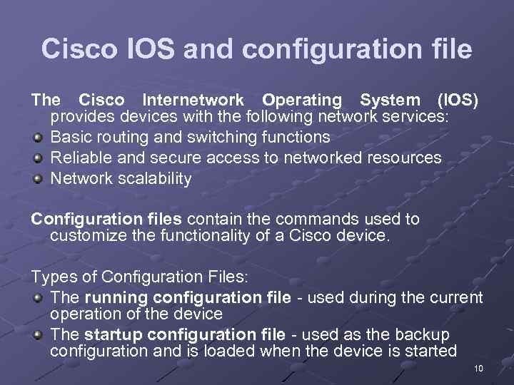 Cisco IOS and configuration file The Cisco Internetwork Operating System (IOS) provides devices with