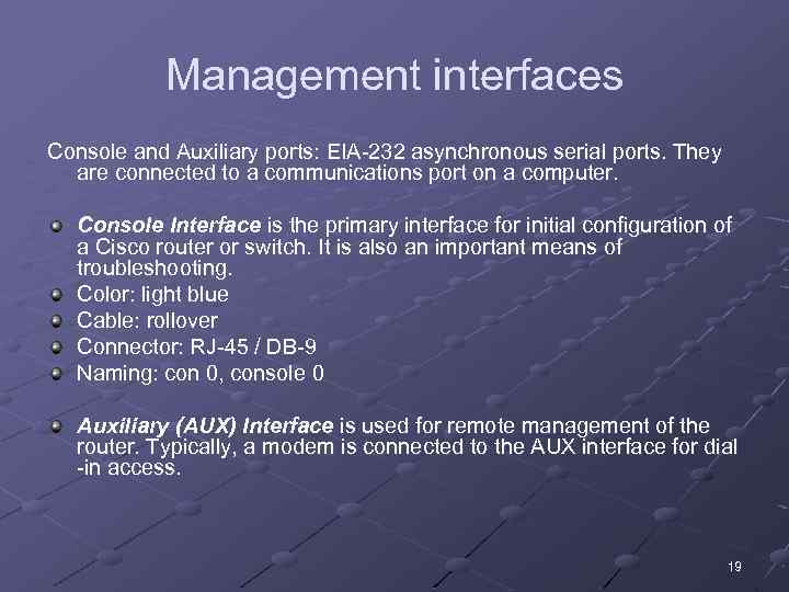 Management interfaces Console and Auxiliary ports: EIA-232 asynchronous serial ports. They are connected to