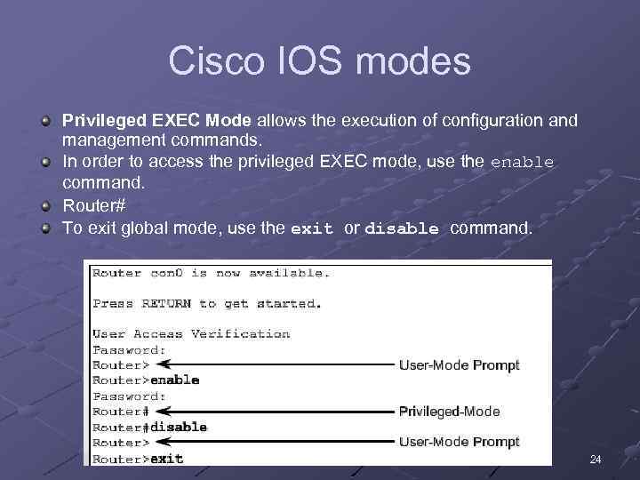 Cisco IOS modes Privileged EXEC Mode allows the execution of configuration and management commands.