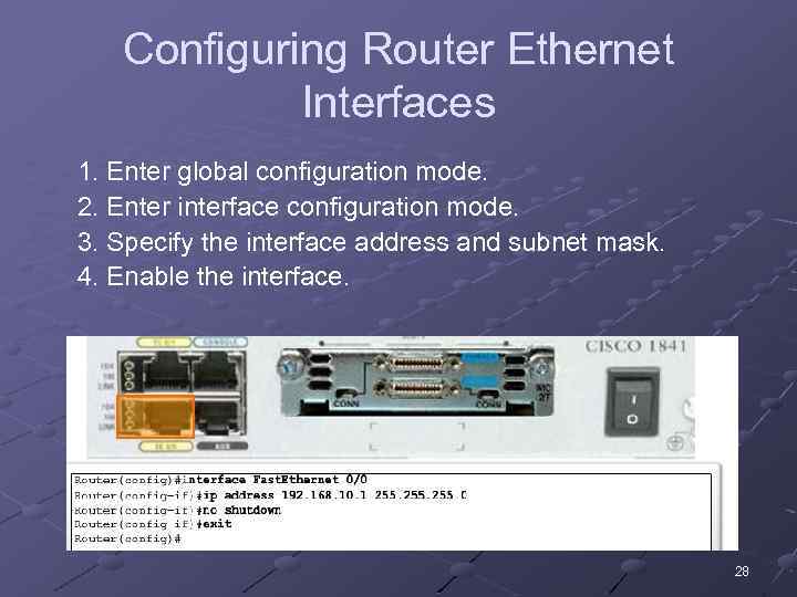 Configuring Router Ethernet Interfaces 1. Enter global configuration mode. 2. Enter interface configuration mode.