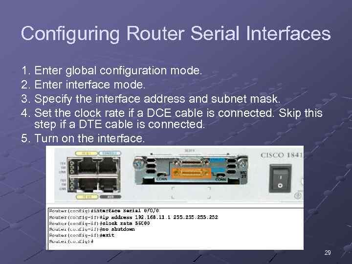 Configuring Router Serial Interfaces 1. Enter global configuration mode. 2. Enter interface mode. 3.