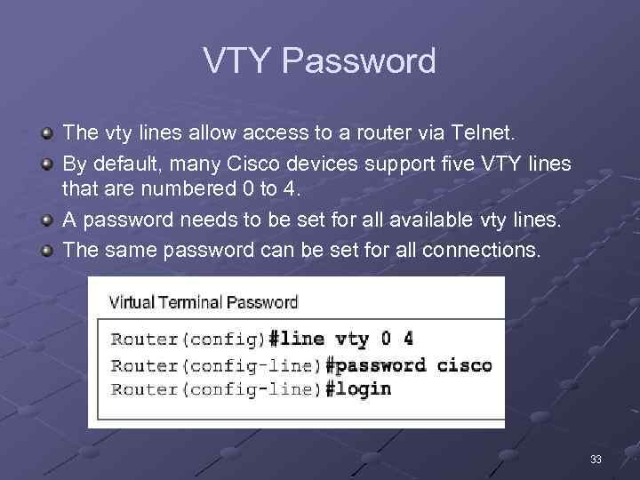 VTY Password The vty lines allow access to a router via Telnet. By default,