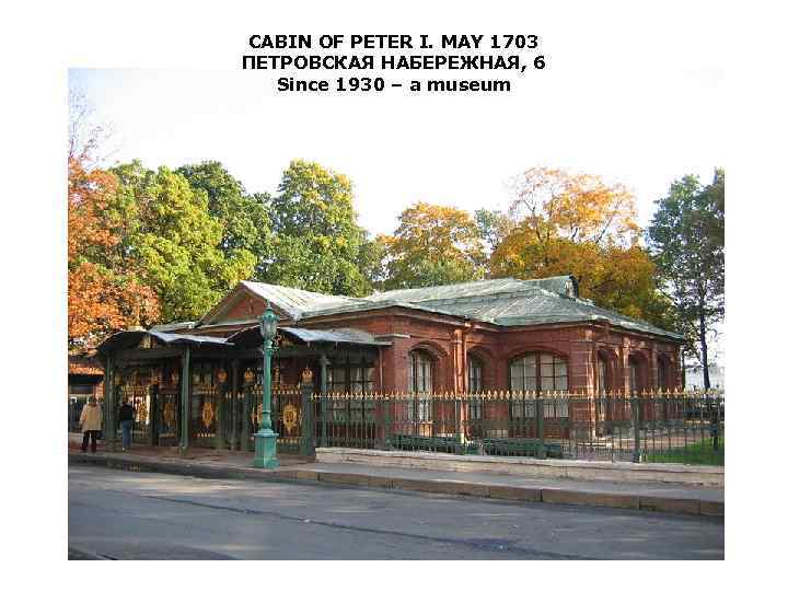 CABIN OF PETER I. MAY 1703 ПЕТРОВСКАЯ НАБЕРЕЖНАЯ, 6 Since 1930 – a museum