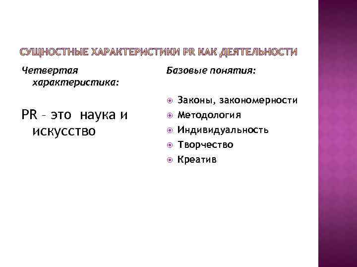 Четвертая характеристика: Базовые понятия: PR – это наука и искусство Законы, закономерности Методология Индивидуальность