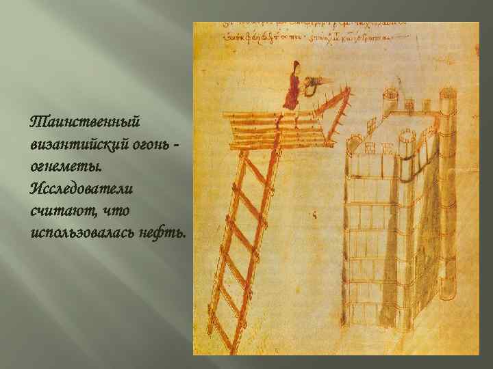 Таинственный византийский огонь огнеметы. Исследователи считают, что использовалась нефть. 