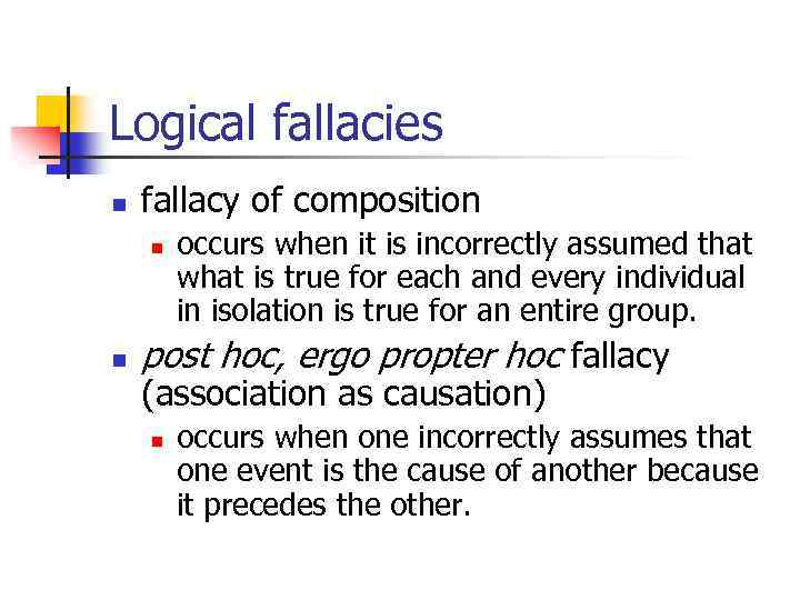 Logical fallacies n fallacy of composition n n occurs when it is incorrectly assumed