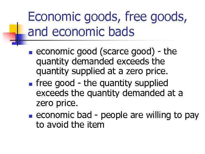 Economic goods, free goods, and economic bads n n n economic good (scarce good)