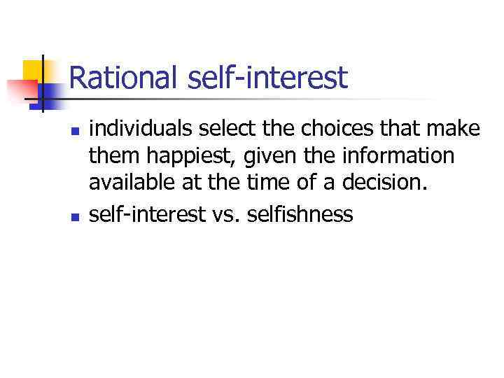 Rational self-interest n n individuals select the choices that make them happiest, given the
