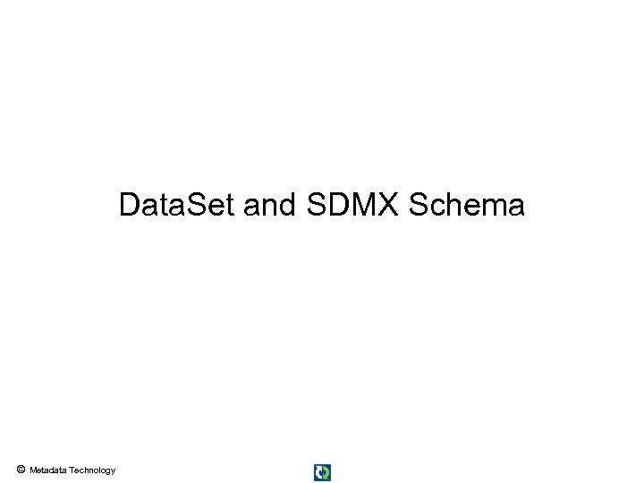 Data. Set and SDMX Schema © Metadata Technology 
