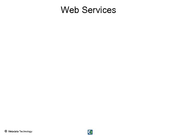 Web Services © Metadata Technology 