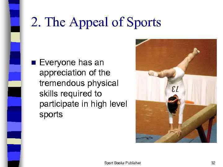 2. The Appeal of Sports n Everyone has an appreciation of the tremendous physical