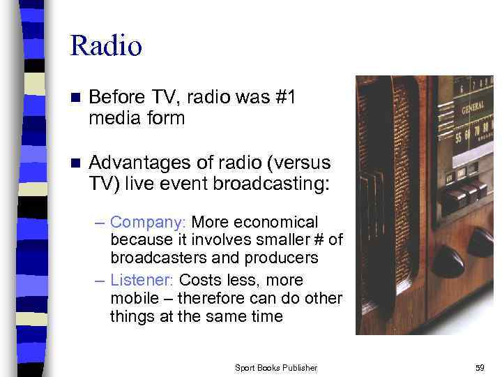 Radio n Before TV, radio was #1 media form n Advantages of radio (versus